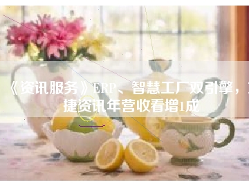 《資訊服務(wù)》ERP、智慧工廠雙引擎，東捷資訊年?duì)I收看增1成
