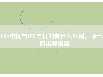 YB2電機(jī)與YFB電機(jī)的有什么區(qū)別，哪一種防爆等級(jí)高