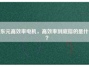 東元高效率電機，高效率到底指的是什么？