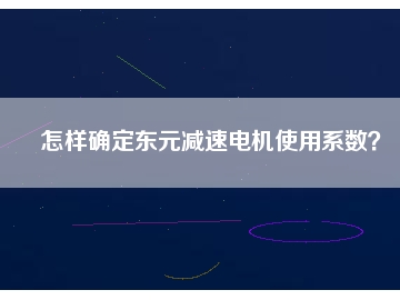 怎樣確定東元減速電機使用系數(shù)？