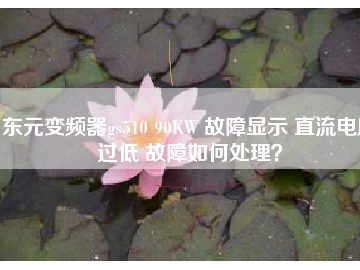東元變頻器gs510 90KW 故障顯示 直流電壓過低 故障如何處理？