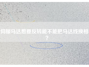 伺服馬達想要反轉能不能把馬達線換相呢？