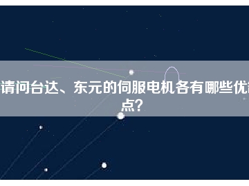 請問臺達、東元的伺服電機各有哪些優(yōu)缺點？