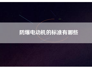 防爆電動機的標(biāo)準(zhǔn)有哪些