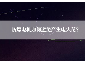 防爆電機(jī)如何避免產(chǎn)生電火花？