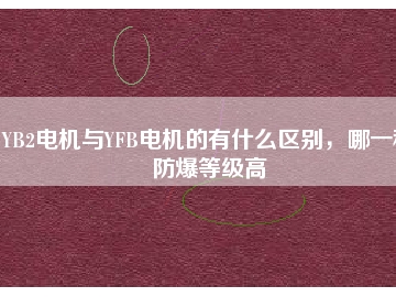 YB2電機與YFB電機的有什么區(qū)別，哪一種防爆等級高