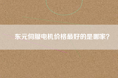 東元伺服電機價格最好的是哪家？