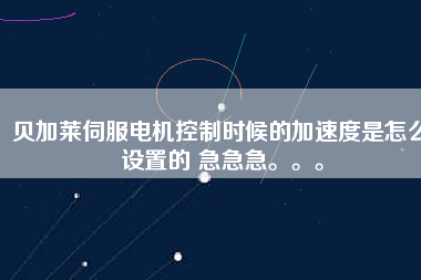 貝加萊伺服電機(jī)控制時候的加速度是怎么設(shè)置的 急急急。。。