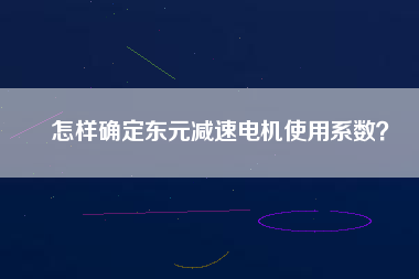 怎樣確定東元減速電機(jī)使用系數(shù)？