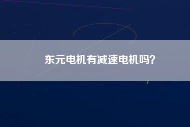 東元電機(jī)有減速電機(jī)嗎？