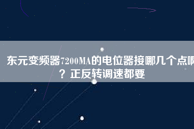 東元變頻器7200MA的電位器接哪幾個點?。空崔D(zhuǎn)調(diào)速都要