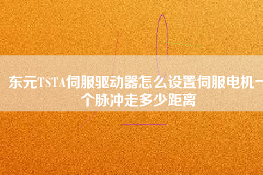 東元TSTA伺服驅(qū)動器怎么設置伺服電機一個脈沖走多少距離