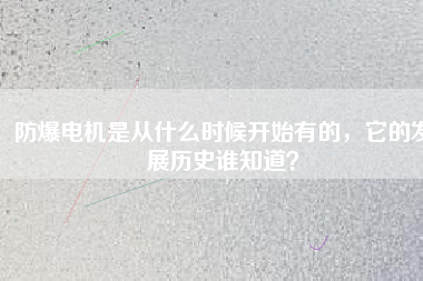 防爆電機是從什么時候開始有的，它的發(fā)展歷史誰知道？